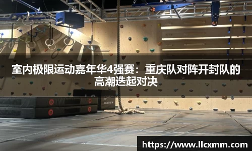室内极限运动嘉年华4强赛：重庆队对阵开封队的高潮迭起对决