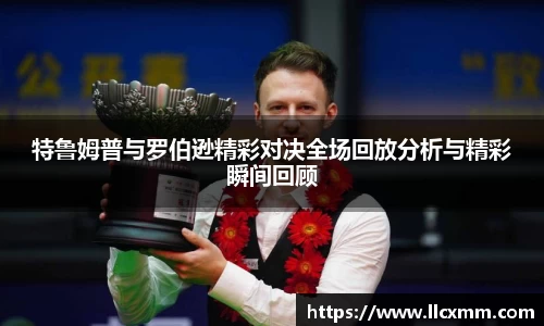 特鲁姆普与罗伯逊精彩对决全场回放分析与精彩瞬间回顾